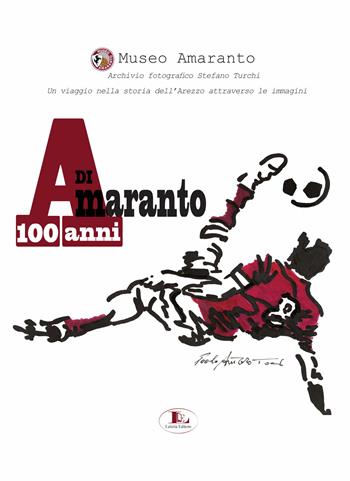 100 anni di Amaranto. Archivio fotografico Stefano Turchi. Un viaggio nella storia attraverso le immagini - Museo Amaranto - Libro Letizia 2023 | Libraccio.it