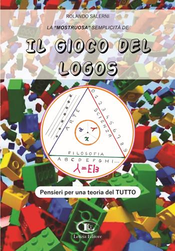 La «mostruosa» semplicità de il gioco del logos. Pensieri per una teoria del tutto - Rolando Salerni - Libro Letizia 2024 | Libraccio.it