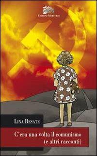 C'era una volta il comunismo (e altri racconti) - Lina Besate - Libro Mercurio 2009, Voci narranti | Libraccio.it