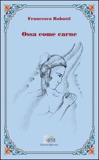 Ossa come carne - Francesca Robutti - Libro Mercurio 2010 | Libraccio.it
