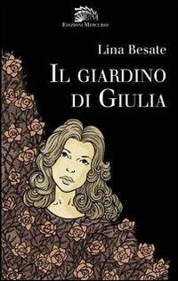 Il giardino di Giulia - Lina Besate - Libro Mercurio 2010, Voci narranti | Libraccio.it