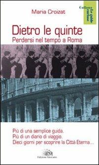 Dietro le quinte. Perdersi nel tempo a Roma - Maria Croizat - Libro Mercurio 2011, Le guide curiose | Libraccio.it