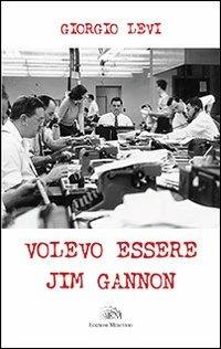 Volevo essere Jim Gannon - Giorgio Levi - Libro Mercurio 2012 | Libraccio.it