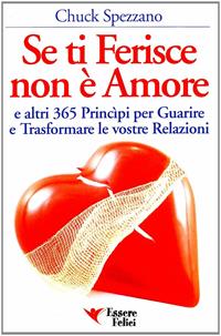 Se ti ferisce non è amore e altri 365 principi per guarire e trasformare le tue relazioni - Chuck Spezzano - Libro Essere Felici 2009, Self Help | Libraccio.it