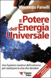 Il potere dell'energia universale. Usa il potere creativo dell'universo per realizzare la vita che desideri - Vincenzo Fanelli - Libro Essere Felici 2009, Self Help | Libraccio.it