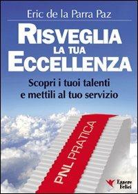 Risveglia la tua eccellenza. Scopri i tuoi talenti e e mettili al tuo servizio - Eric De La Parra Paz - Libro Essere Felici 2009, Motivazionale | Libraccio.it