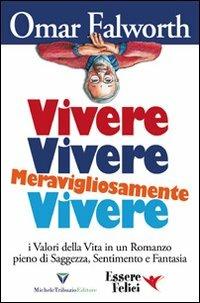 Vivere, vivere, meravigliosamente vivere - Omar Falworth - Libro Essere Felici 2009, Self Help | Libraccio.it