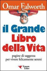 Il grande libro della vita. Pagine di saggezza per vivere felicemente sereni - Omar Falworth - Libro Essere Felici 2009, Self Help | Libraccio.it