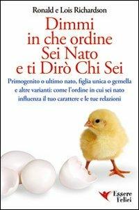 Dimmi in che ordine sei nato e ti dirò chi sei - Ronald Richardson, Lois Richardson - Libro Essere Felici 2009, Self Help | Libraccio.it