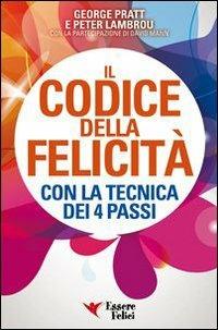 Il codice della felicità con la tecnica dei 4 passi - George Pratt, Peter Lambrou - Libro Essere Felici 2013, Self Help | Libraccio.it