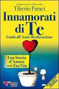 Innamorati di te. Guida all'auto-realizzazione. Una storia d'amore con la tua vita - Tiberio Faraci - Libro Essere Felici 2013, Self Help | Libraccio.it