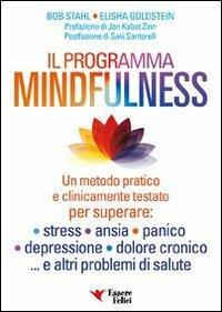 Il programma mindfulness. Un metodo pratico e clinicamente testato per superare: stress, ansia, panico, depressione, dolore cronico... e altri problemi di salute - Bob Stahl, Elisha Goldstein - Libro Essere Felici 2013, Self Help | Libraccio.it
