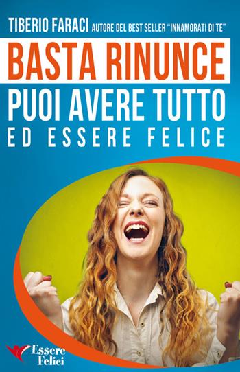 Basta rinunce. Puoi avere tutto ed essere felice - Tiberio Faraci - Libro Essere Felici 2014, Motivazionale | Libraccio.it