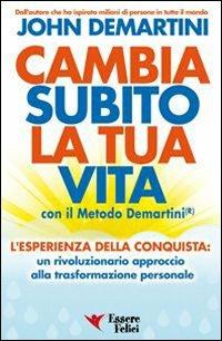 Cambia subito la tua vita con il metodo Demartini - John F. Demartini - Libro Essere Felici 2013, Motivazionale | Libraccio.it