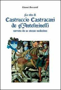 La vita di Castruccio Castracani de gl'Anteminelli. Narrata da se stesso medesimo - Gianni Boccardi - Libro Nuove Esperienze 2007 | Libraccio.it