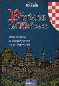 Pistoia nel medioevo. Storia minima di quando fummo un po' importanti - Gianni Boccardi - Libro Nuove Esperienze 2008 | Libraccio.it