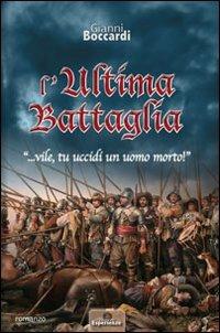 L'ultima battaglia... vile, tu uccidi un uomo morto! - Gianni Boccardi - Libro Nuove Esperienze 2013 | Libraccio.it