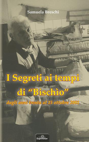 I segreti ai tempi di «Bischio» dagli anni Trenta al 15 ottobre 2001 - Samuela Breschi - Libro Nuove Esperienze 2015 | Libraccio.it