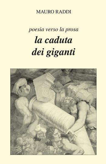 La caduta dei giganti. Poesia verso la prosa - Mauro Raddi - Libro Nuove Esperienze 2016 | Libraccio.it