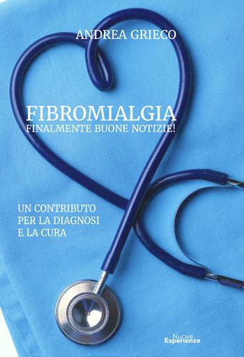 Fibromialgia finalmente buone notizie! Un contributo per la diagnosi e la cura - Andrea Grieco - Libro Nuove Esperienze 2017 | Libraccio.it