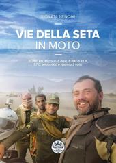 Vie della seta in moto. 30.000 km, 18 paesi, 5 mesi, 5.390 m s.l.m., 57°C, telaio rotto e riparato 3 volte