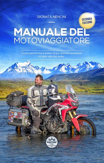 Manuale del motoviaggiatore. Come pianificare e vivere la più grande avventura in sella alla tua moto. Nuova ediz. - Gionata Nencini - Libro Nuove Esperienze 2018 | Libraccio.it