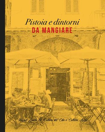 Pistoia e dintorni da mangiare. Viaggio guida tra cultura del cibo e cultura laica  - Libro Nuove Esperienze 2018 | Libraccio.it