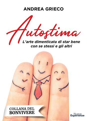 Autostima. L'arte dimenticata di star bene con se stessi e gli altri - Andrea Grieco - Libro Nuove Esperienze 2019, Collana del Bonvivere | Libraccio.it