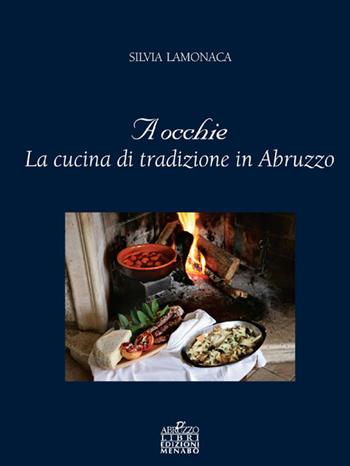 A occhie. La cucina di tradizione in Abruzzo - Silvia Lamonaca - Libro Menabò 2011, Punta di stelle | Libraccio.it