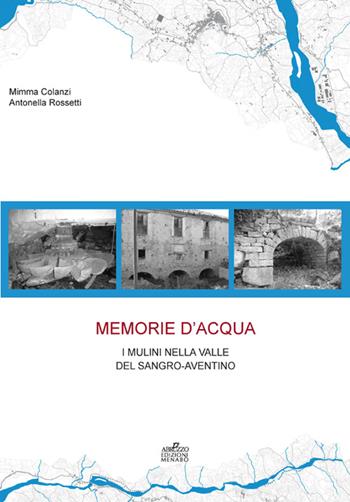 Memorie d'acqua. I mulini nella valle del Sangro Aventino - Mimma Colanzi, Antonella Rossetti - Libro Menabò 2014, Ricerche | Libraccio.it