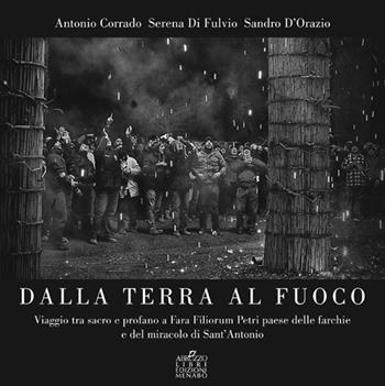 Dalla terra al fuoco. Viaggio tra Sacro e Profano a Fara Filiorum Petri paese dalle farchie e del miracolo di Sant'Antonio Abate - Antonio Corrado, Serena Di Fulvio, Sandro D'Orazio - Libro Menabò 2013, Imaginalia | Libraccio.it