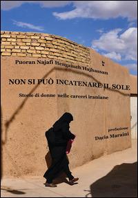 Non si può incatenare il sole. Storie di donne nelle carceri iraniane - Puoran Najafi, Hengameh Haijassan - Libro Menabò 2014 | Libraccio.it