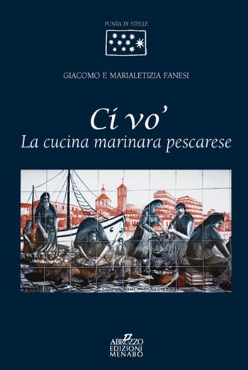 Ci vo'. La cucina marinara pescarese - Giacomo Fanesi, Marialetizia Fanesi - Libro Menabò 2015, Punta di stelle | Libraccio.it