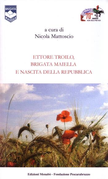 Ettore Troilo, brigata Maiella e nascita delle Repubblica - Marcello Flores, Felice Costantino, Giovanna Tosatti - Libro Menabò 2015, Fondazione Pescarabruzzo | Libraccio.it