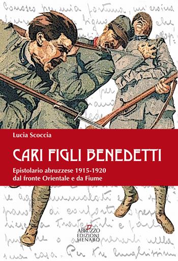 Cari benedetti figli. Epistolario abruzzese 1915-1920 dal fronte orientale e da Fiume - Lucia Scoccia - Libro Menabò 2015 | Libraccio.it