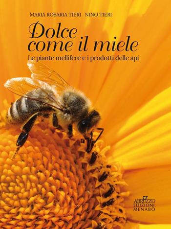 Dolce come il miele. Le piante mellifere e i prodotti delle api - Nino Tieri, Maria Rosaria Tieri - Libro Menabò 2017 | Libraccio.it