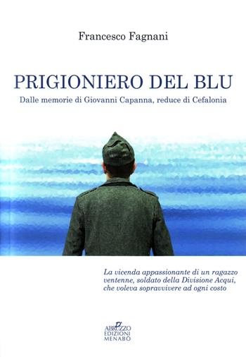 Prigioniero del blu. Dalle memorie di Giovanni Capanna, reduce di Cefalonia - Francesco Fagnani - Libro Menabò 2017 | Libraccio.it