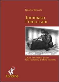Tommaso l'omu cani. Amara e miserabile ipotesi sulla scomparsa di Ettore Majorana - Ignazio Bascone - Libro Libridine 2010, Racconti | Libraccio.it