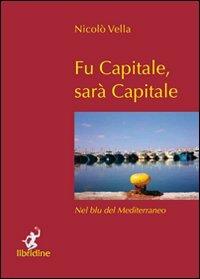 Fu capitale, sarà capitale - Nicolò Vella - Libro Libridine 2010, Documenti | Libraccio.it