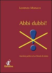 Abbi dubbi! Manifesto politico di un liberale di sinistra - Lorenzo Monaco - Libro Libridine 2010, Documenti | Libraccio.it