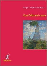 Con l'alba nel cuore - Angela Maria Mistretta - Libro Libridine 2011, Racconti | Libraccio.it