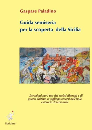 Guida semiseria per la scoperta della Sicilia - Gaspare Paladino - Libro Libridine 2012, Racconti | Libraccio.it