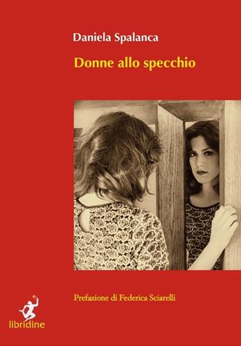 Donne allo specchio - Daniela Spalanca - Libro Libridine 2013 | Libraccio.it