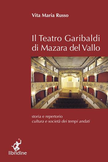 Il teatro Garibaldi di Mazara del Vallo. Storia e repertorio, cultura e società dei tempi andati - Vita Maria Russo - Libro Libridine 2014, Documenti | Libraccio.it