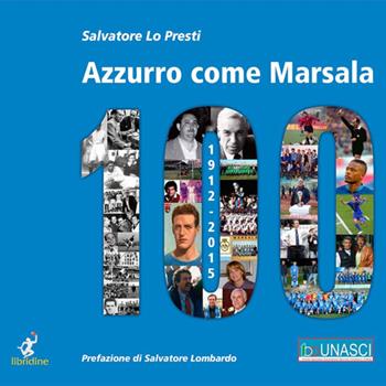 Azzurro come Marsala 100. Cento anni e più di calcio a Marsala - Salvatore Lo Presti - Libro Libridine 2014 | Libraccio.it