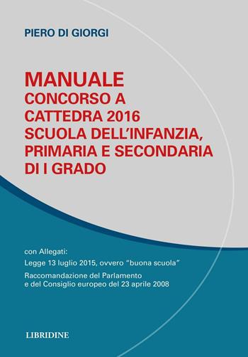 Manuale per concorso a cattedra 2016. Scuola dell'infanzia, primaria e secondaria di I grado - Piero Di Giorgi - Libro Libridine 2016, Documenti | Libraccio.it