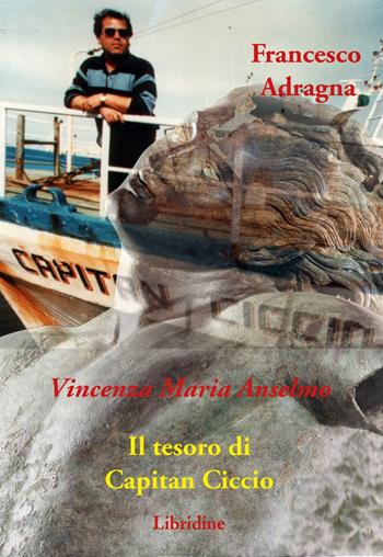 Francesco Adragna. Il tesoro di Capitan Ciccio - Vincenza Maria Anselmo - Libro Libridine 2020 | Libraccio.it