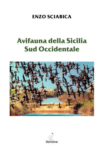 Avifauna della Sicilia sud occidentale - Enzo Sciabica - Libro Libridine 2020 | Libraccio.it