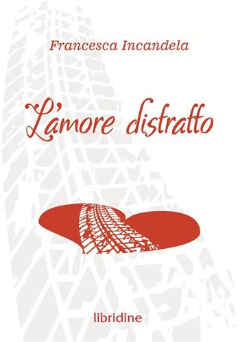 L'amore distratto - Francesca Incandela - Libro Libridine 2020, Documenti | Libraccio.it