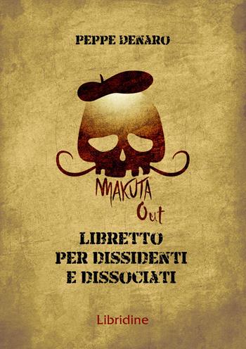 Makuta out. Libretto per dissidenti e dissociati - Peppe Denaro - Libro Libridine 2025 | Libraccio.it